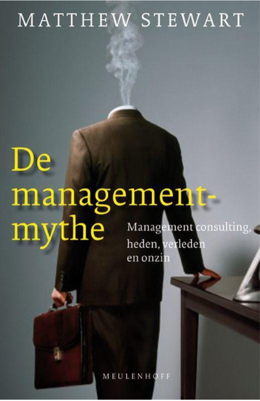 De Managementmythe: Managementconsulting, Heden, Verleden En Onzin