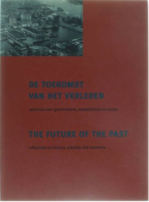 Future of the Past: reflecties over geschiedenis, stedelijkheid en musea – boekcover – NB – ISBN 9789080546714 – paperback – goed