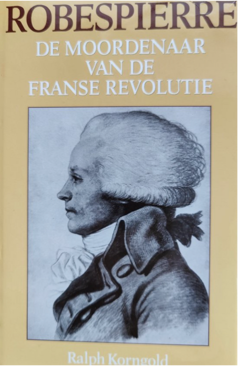 Robespierre: De moordenaar van de Franse Revolutie – boekcover – Ralph Korngold – ISBN 9789067900959 – hardcover – nieuw
