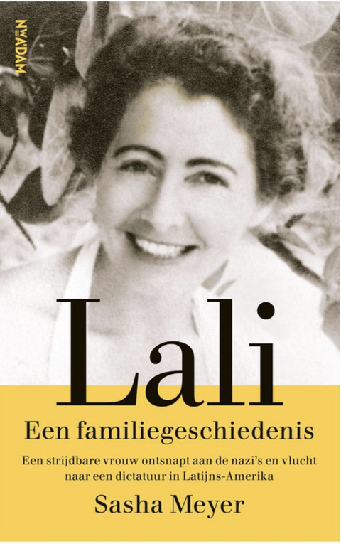 Lali: Een familiegeschiedenis. Het waargebeurde verhaal over een strijdbare vrouw die ontsnapt aan de nazi’s en vlucht naar een dictatuur in Latijns-Amerika.