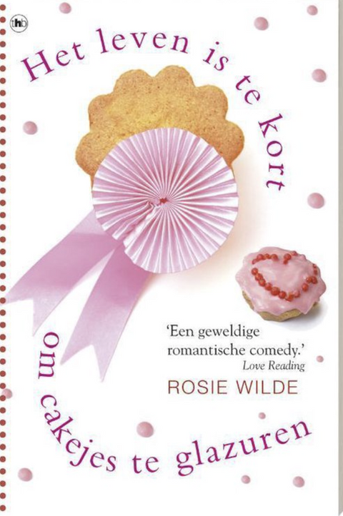 Het Leven Is Te Kort Om Cakejes Te Glazuren – boekcover – Rosie Wilde – ISBN 9789044325027 – paperback – als nieuw