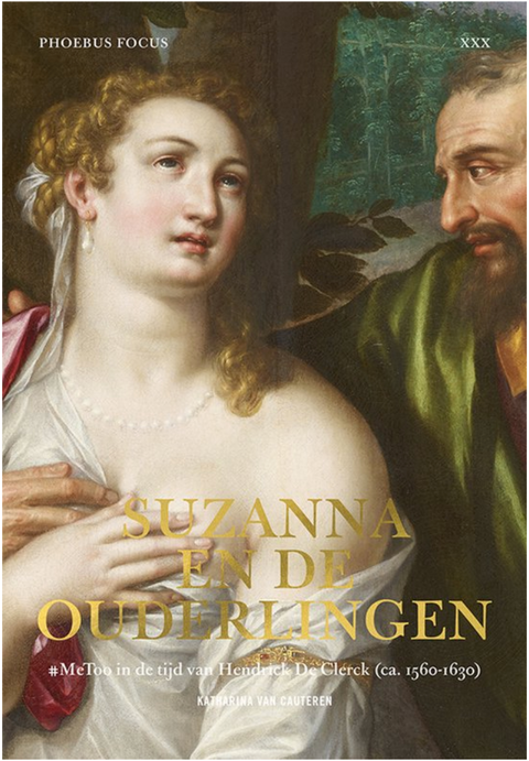 Suzanna en de ouderlingen: #MeToo in de tijd van Hendrick De Clerck (ca. 1560-1630)
