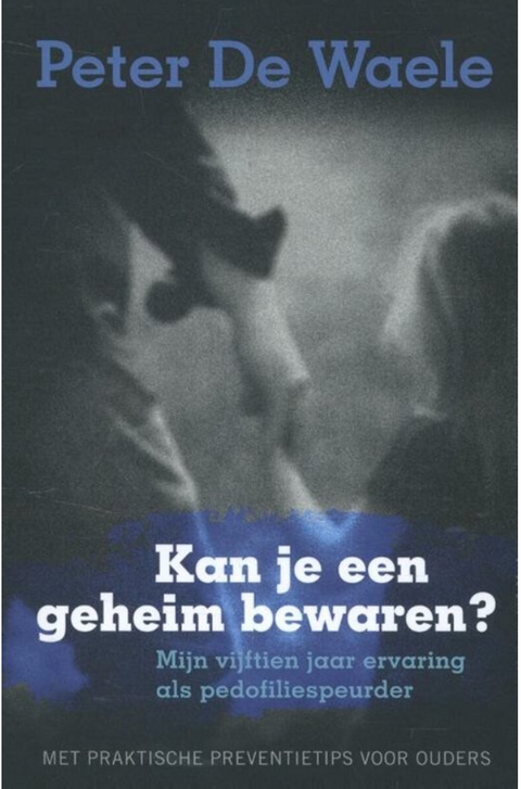 Kan je een geheim bewaren?: mijn vijftien jaar ervaring als pedofiliespeurder : met praktische preventietips voor ouders