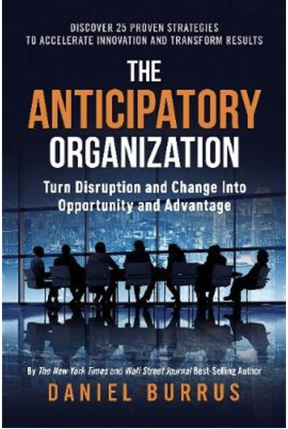 The Anticipatory Organization: Turn Disruption and Change into Opportunity and Advantage