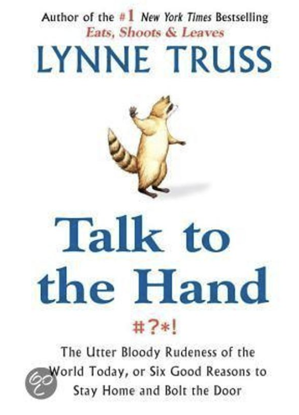 Talk to the Hand: The Utter Bloody Rudeness of the World Today, or Six Good Reasons to Stay Home and Bolt the Door