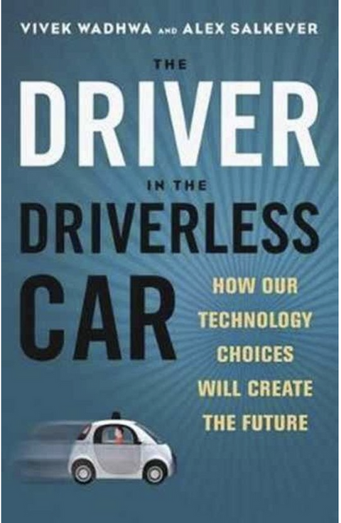 The Driver in the Driverless Car: How Our Technology Choices Will Create the Future – boekcover – Vivek Wadhwa – ISBN 9781626569713 – hardcover – als nieuw