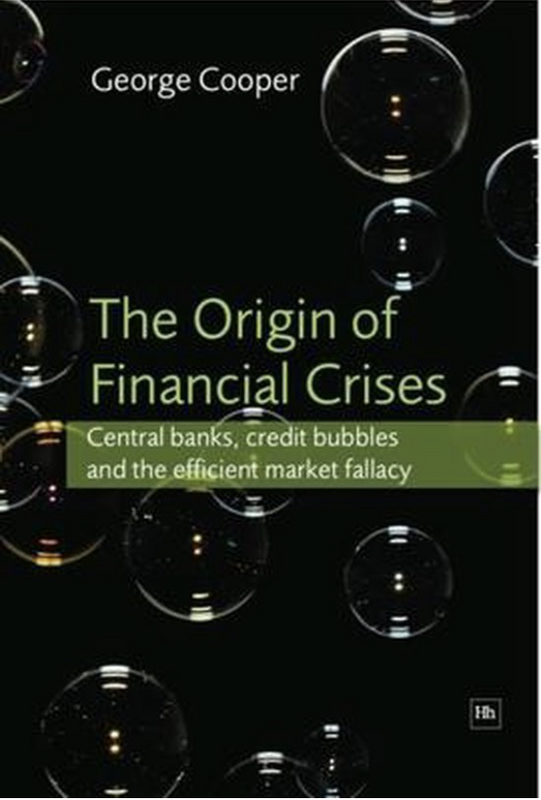The Origin of Financial Crises: Central Banks, Credit Bubbles and the Efficient Market Fallacy