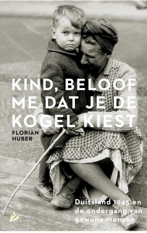 Kind, beloof me dat je de kogel kiest. Duitsland 1945 en de ondergang van gewone mensen – boekcover – Florian Huber – ISBN 9789048829439 – paperback – als nieuw