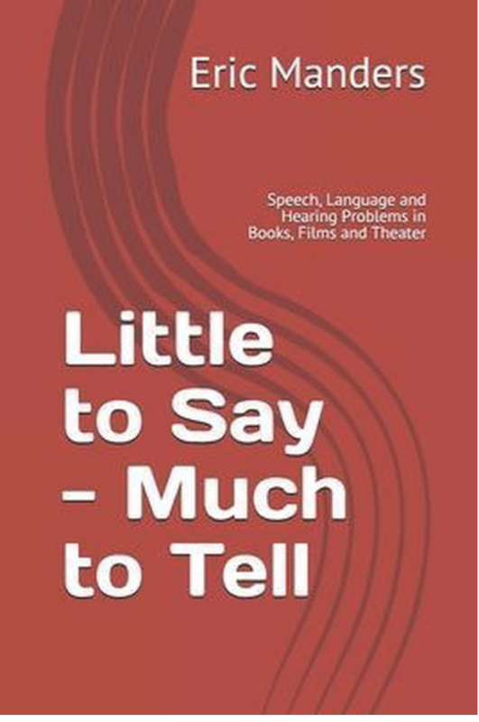 Little to Say - Much to Tell: Speech, Language and Hearing Problems in Books, Films and Theater