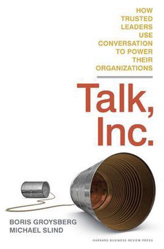 Talk, Inc.: How Trusted Leaders Use Conversation to Power their Organizations