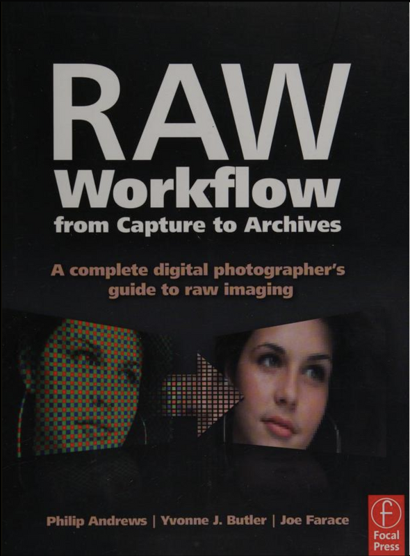 Raw Workflow From Capture To Archives: A Complete Digital Photographer's Guide To Raw Imaging