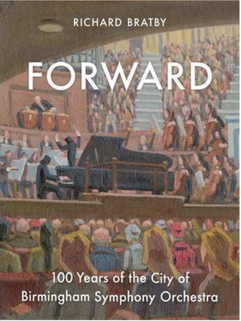 Forward: 100 Years of the City of Birmingham Symphony Orchestra – boekcover – Richard Bratby – ISBN 9781783964536 – Hardcover – als nieuw