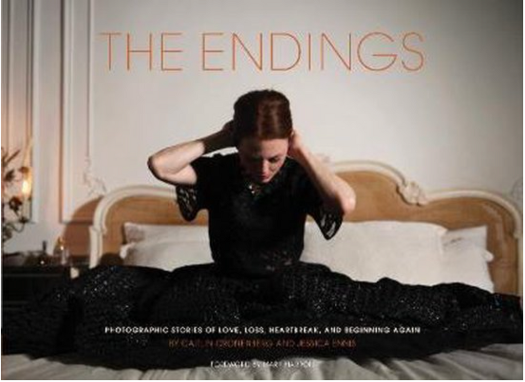 The Endings Photographic Stories of Love, Loss, Heartbreak, and Beginning Again