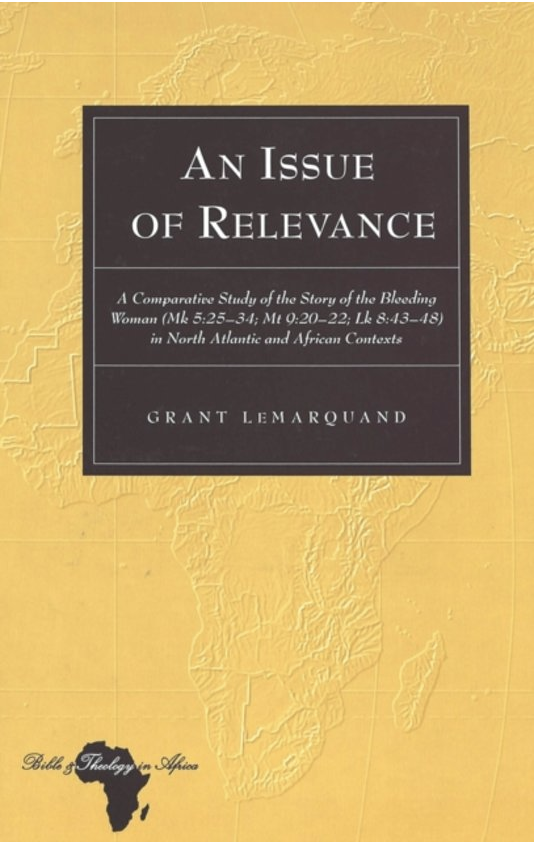 An Issue of Relevance: A Comparative Study of the Story of the Bleeding Woman (Mk 5:25-34; Mt 9:20-22; Lk 8:43-48) in North Atlantic and African Contexts (Bible and Theology in Africa)