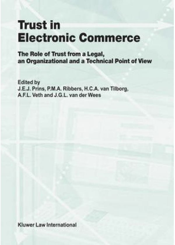 Trust in Electronic Commerce: The Role of Trust from a Legal: The Role of Trust from a Legal, an Organizational and a Technical Point of View
