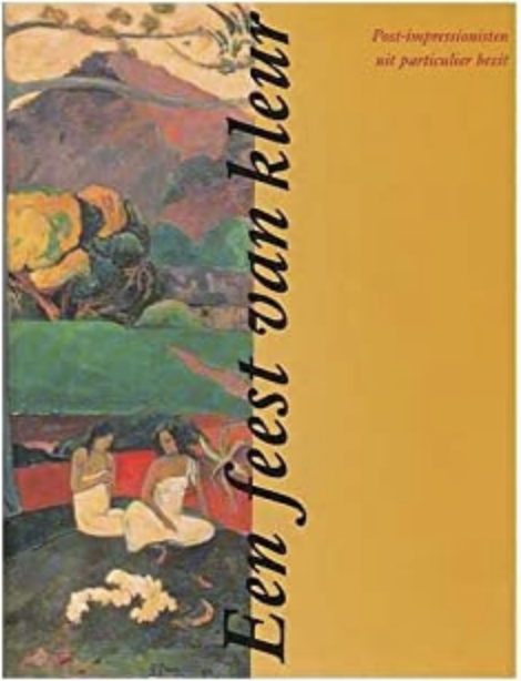Een feest van kleur : post-impressionisten uit particulier bezit / John Sillevis; Hans Verbeek; Hans Kraan