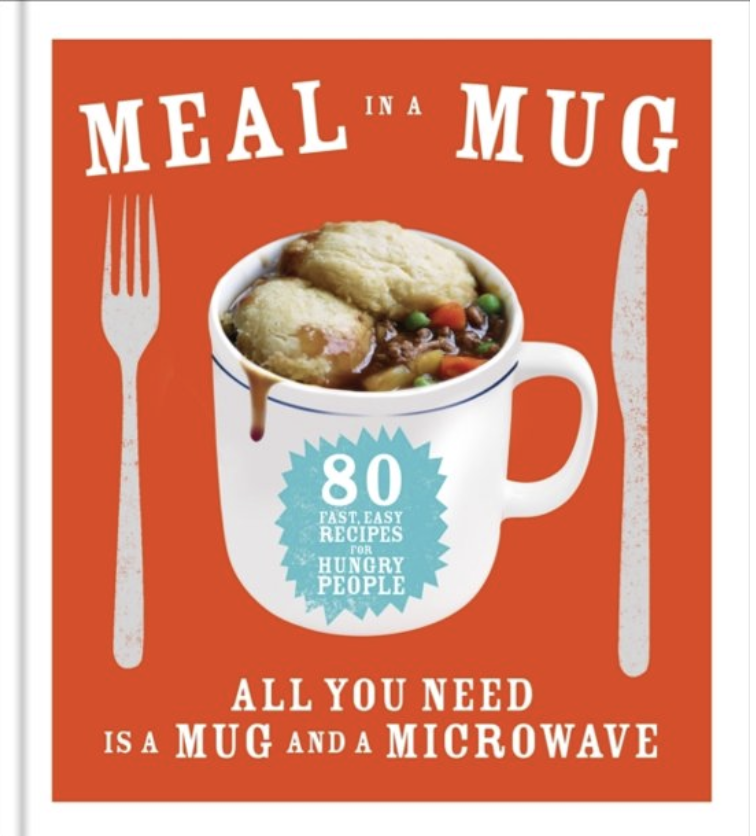 Meal in a Mug: 80 Fast, Easy Recipes for Hungry People - All You Need is a Mug and a Microwave