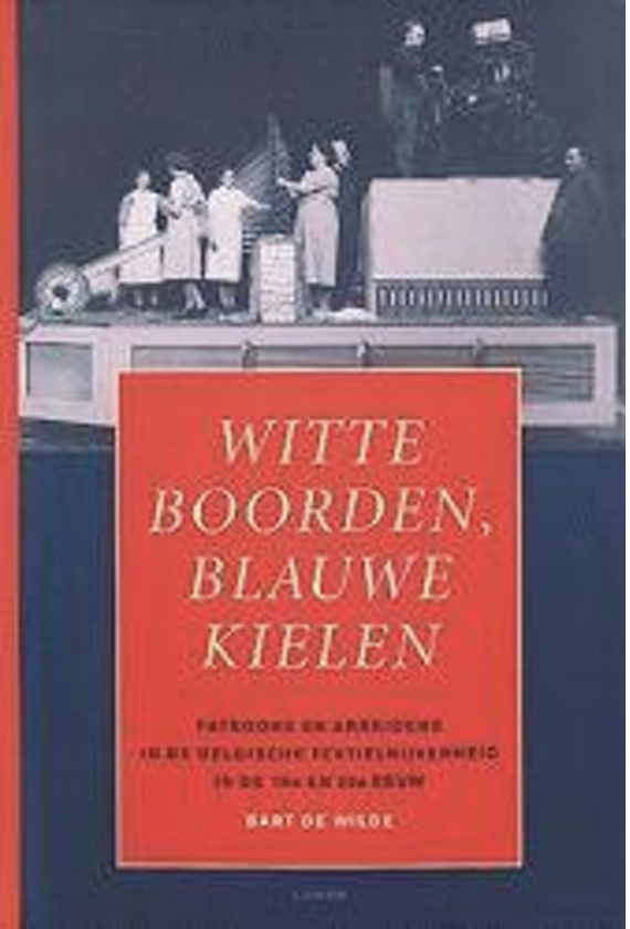 Witte boorden, blauwe kielen: Patrrons en arbeiders in de belgische textielnijverheid in de 19e en 20e eeuw