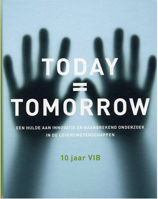 Today = tomorrow : een hulde aan innovatie en baanbrekend onderzoek in de levenswetenschappen : 10 jaar VIB