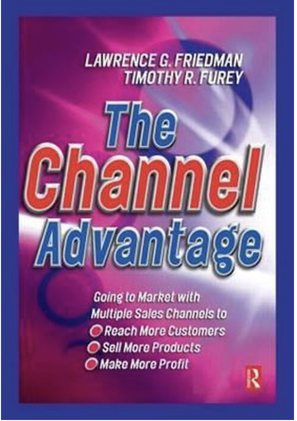 The Channel Advantage: Going to Market With Multiple Sales Channels to Reach More Customers, Sell More Products, Make More Profit