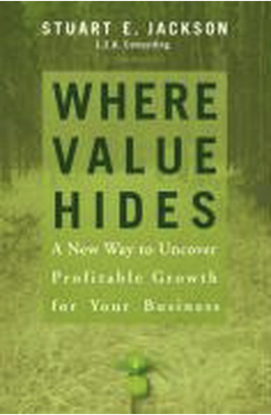 Where Value Hides: A New Way to Uncover Profitable Growth For Your Business